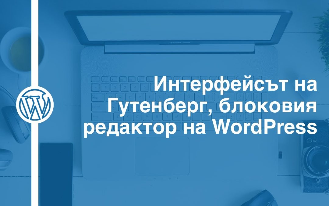 Интерфейсът на Гутенберг, блоковия редактор на WordPress