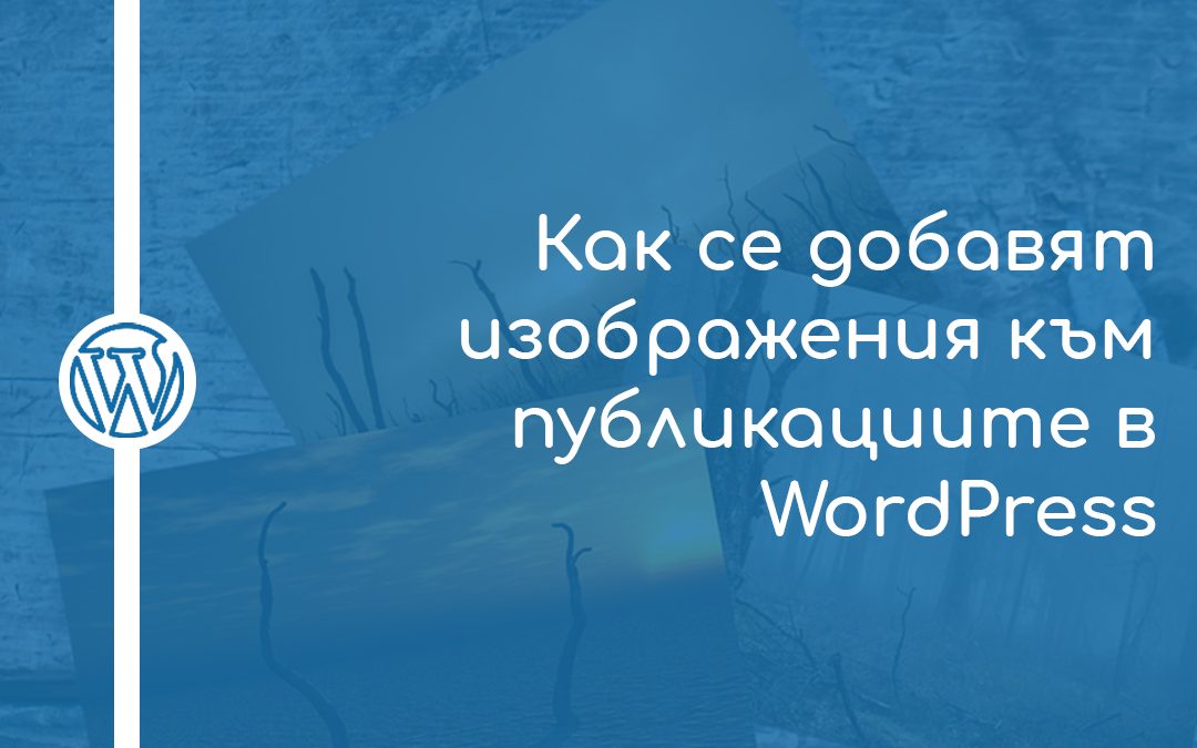 Как се добавят изображения към публикациите в WordPress