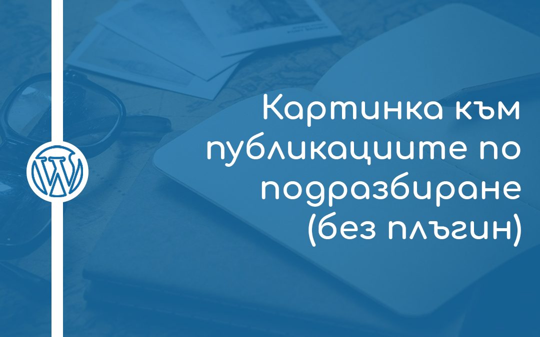 Как да поставим картинка по подразбиране към публикациите в WordPress (без плъгин)