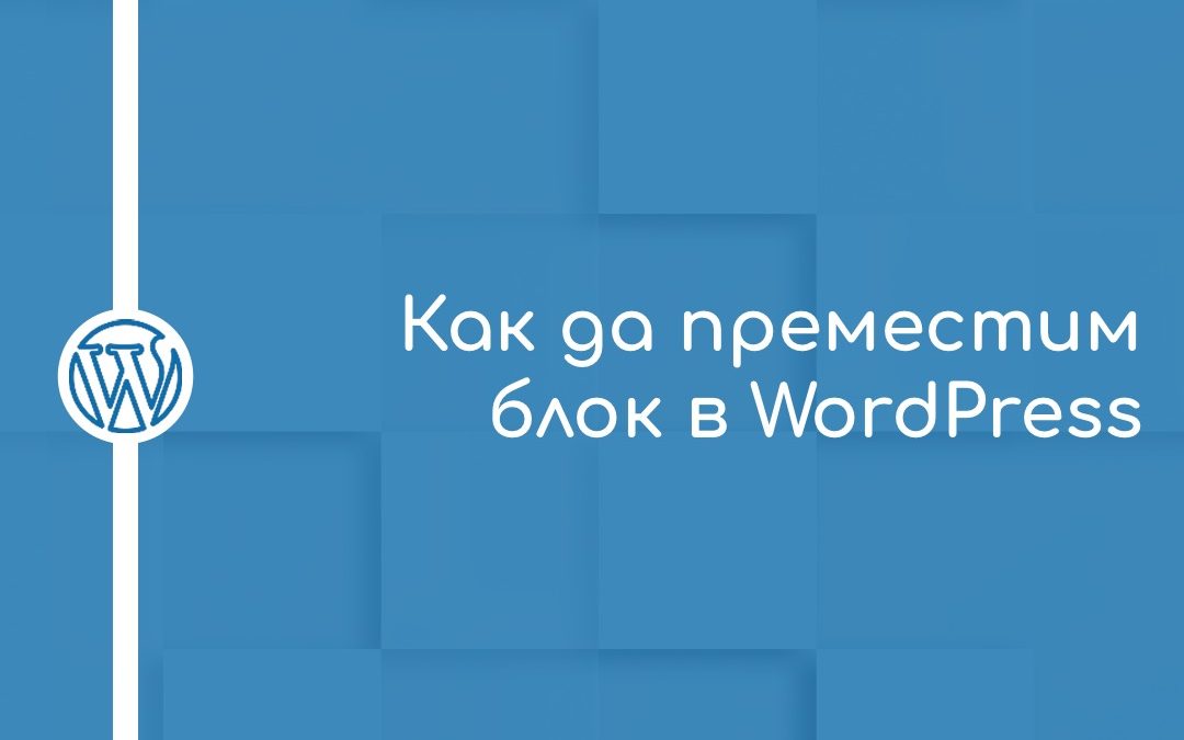 Как да преместим блок в WordPress