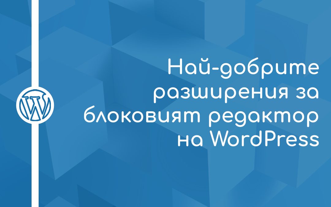 Най-добрите разширения за блоковият редактор на WordPress